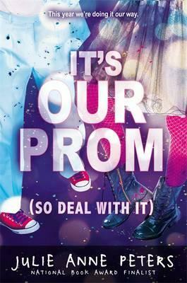 It's Our Prom (So Deal with It) by Julie Anne Peters