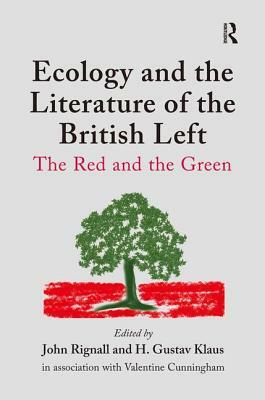 Ecology and the Literature of the British Left: The Red and the Green by Valentine Cunningham, H. Gustav Klaus