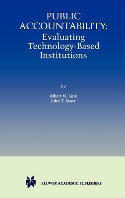 Public Accountability: Evaluating Technology-Based Institutions by Albert N. Link, John T. Scott