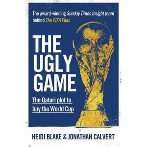The Ugly Game: The Qatari Plot to Buy the World Cup by Heidi Blake