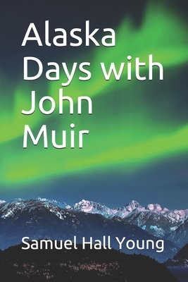 Alaska Days with John Muir by Samuel Hall Young