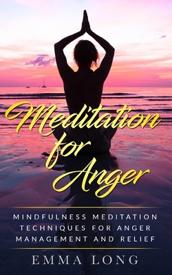 Meditation for Anger: Mindfulness Meditation Techniques for Anger Management and Relief by Emma Long