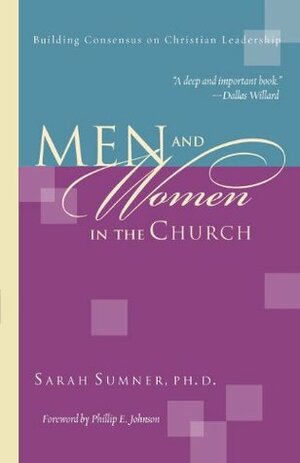 Men and Women in the Church: Building Consensus on Christian Leadership by Sarah Sumner, Phillip E. Johnson