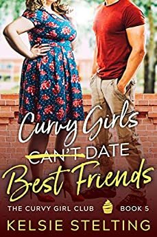 Curvy Girls Can't Date Best Friends by Kelsie Stelting