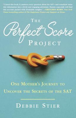 The Perfect Score Project: One Mother's Journey to Uncover the Secrets of the SAT by Debbie Stier