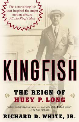 Kingfish: The Reign of Huey P. Long by Richard D. White Jr.