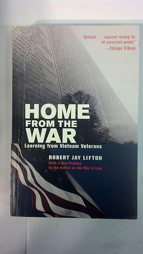 Home from the War: Learning from Vietnam Veterans : with a New Preface by the Author on the War in Iraq by Robert Jay Lifton