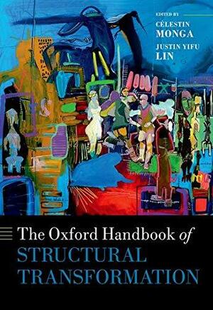 The Oxford Handbook of Structural Transformation by Justin Yifu Lin, Célestin Monga