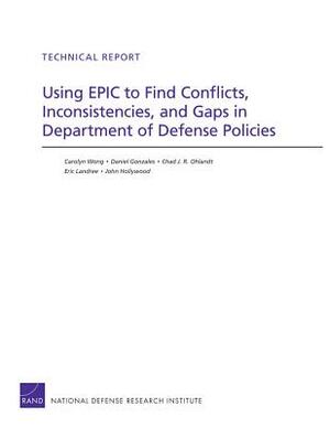 Using Epic to Find Conflicts, Inconsistencies, and Gaps in Department of Defense Policies by Carolyn Wong, Daniel Gonzales, Chad J. R. Ohlandt