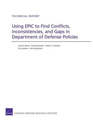 Using Epic to Find Conflicts, Inconsistencies, and Gaps in Department of Defense Policies by Chad J. R. Ohlandt, Carolyn Wong, Daniel Gonzales