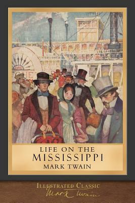 Life on the Mississippi: Illustrated Classic by Mark Twain