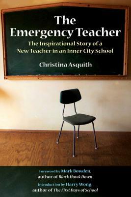 The Emergency Teacher: The Inspirational Story of a New Teacher in an Inner-City School by Christina Asquith