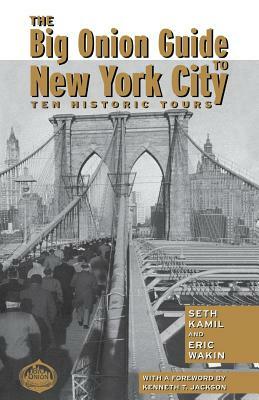 The Big Onion Guide to New York City: Ten Historic Tours by Seth I. Kamil, Eric Wakin