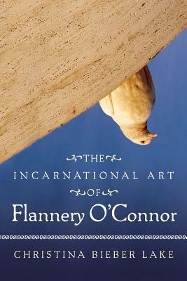 Incarnational Art of Flannery O'Connor by Christina Bieber Lake
