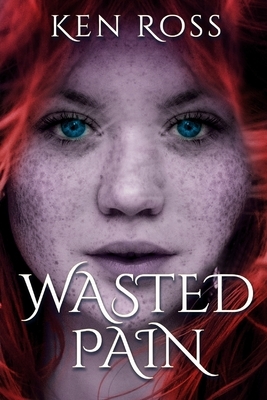 Wasted Pain by Ken Ross