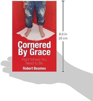 Cornered by Grace: Right Where You Need to Be by Robert Beames