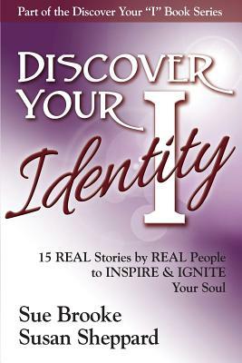 Discover your Identity: 15 Stories by Real People to Inspire and Ignite Your Soul by Susan Sheppard, Sue Brooke