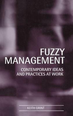Fuzzy Management: Contemporary Ideas and Practices at Work by Keith Grint