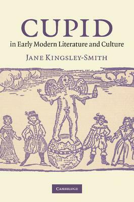 Cupid in Early Modern Literature and Culture by Jane Dr Kingsley-Smith