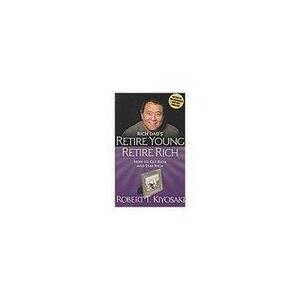 Rich dad's retire young, retire rich : how to get rich and stay rich by Robert T. Kiyosaki