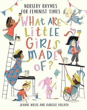 What Are Little Girls Made Of?: Nursery Rhymes for Feminist Times by Jeanne Willis