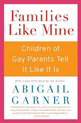 Families Like Mine: Children of Gay Parents Tell It Like It Is by Abigail Garner