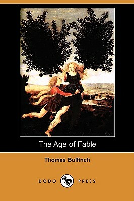 The Age of Fable (Dodo Press) by Thomas Bulfinch