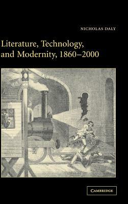 Literature, Technology, and Modernity, 1860-2000 by Nicholas Daly