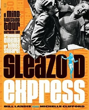 Sleazoid Express: A Mind-Twisting Tour Through the Grindhouse Cinema of Times Square by Michelle Clifford, Bill Landis
