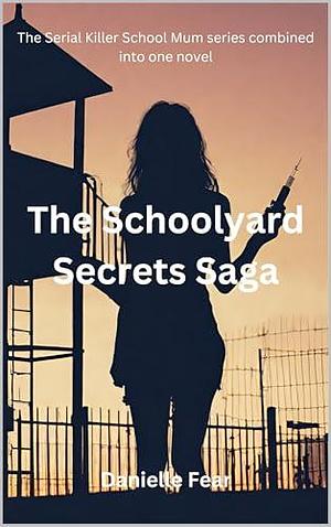 The Schoolyard Secrets Saga by Danielle Fear