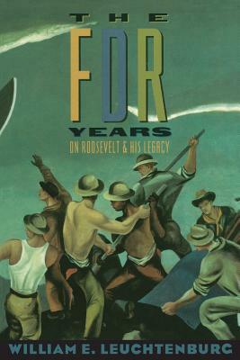 The FDR Years: On Roosevelt and His Legacy by William E. Leuchtenburg