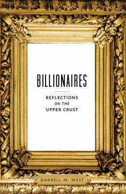 Billionaires: Reflections on the Upper Crust by Darrell M. West