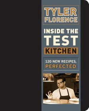 Inside the Test Kitchen: 120 New Recipes, Perfected by Tyler Florence
