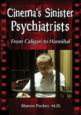 Cinema's Sinister Psychiatrists: From Caligari to Hannibal by Sharon Packer