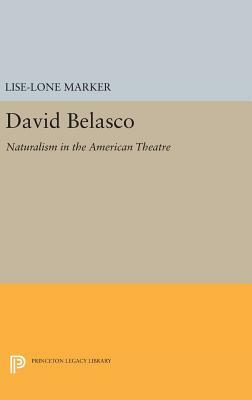 David Belasco: Naturalism in the American Theatre by Lise-Lone Marker