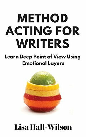 Method Acting For Writers: Learn Deep Point Of View Using Emotional Layers by Lisa Hall-Wilson