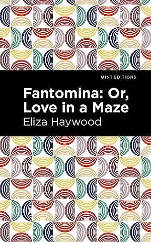 Fantomina: ;or, Love in a Maze by Eliza Fowler Haywood