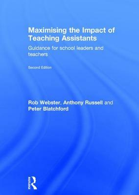 Maximising the Impact of Teaching Assistants: Guidance for School Leaders and Teachers by Rob Webster, Peter Blatchford, Anthony Russell