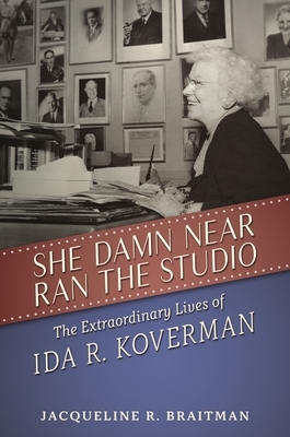 She Damn Near Ran the Studio: The Extraordinary Lives of Ida R. Koverman by Jacqueline R. Braitman