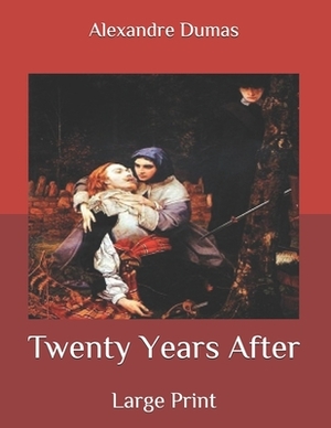 Twenty Years After: Large Print by Alexandre Dumas