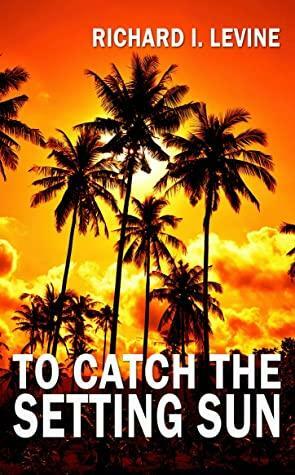 To Catch the Setting Sun by Richard I. Levine