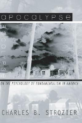 Apocalypse: On the Psychology of Fundamentalism in America by Charles B. Strozier