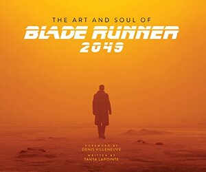 The Art and Soul of Blade Runner 2049 by Denis Villeneuve, Tanya Lapointe