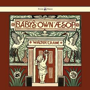 Baby's Own Aesop - Being the Fables Condensed in Rhyme with Portable Morals - Illustrated by Walter Crane by 
