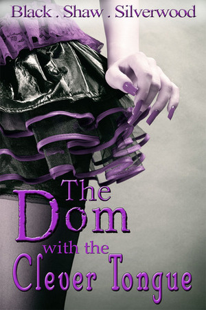 The Dom with the Clever Tongue by Sorcha Black, Leia Shaw, Cari Silverwood