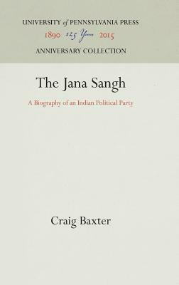 The Jana Sangh: A Biography of an Indian Political Party by Craig Baxter