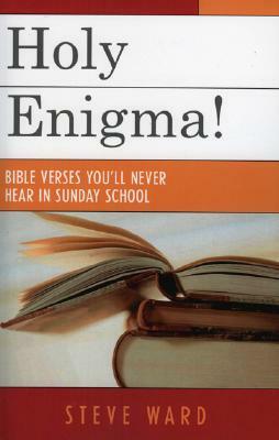 Holy Enigma!: Bible Verses You'll Never Hear in Sunday School by Steve Ward