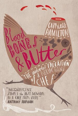 Blood, Bones and Butter: The Inadvertent Education of a Reluctant Chef by Gabrielle Hamilton