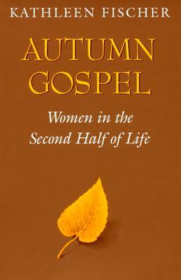 Autumn Gospel: Women in the Second Half of Life by Kathleen Fischer