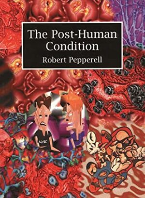 Post-Human Condition by Robert Pepperell